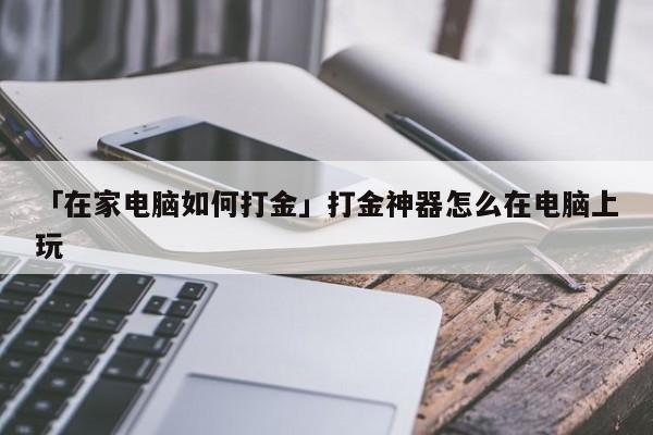 「在家电脑如何打金」打金神器怎么在电脑上玩