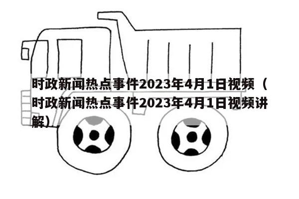 时政新闻热点事件2023年4月1日视频（时政新闻热点事件2023年4月1日视频讲
