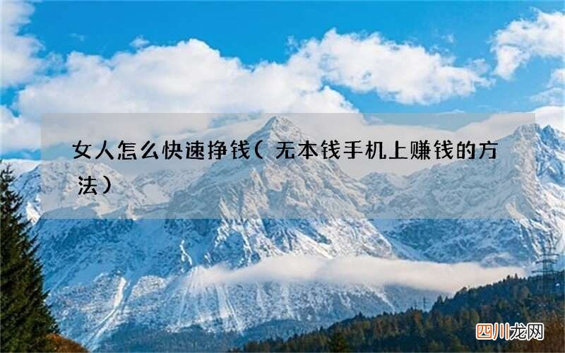 无本钱手机上赚钱的方法 女人怎么快速挣钱( 二 )