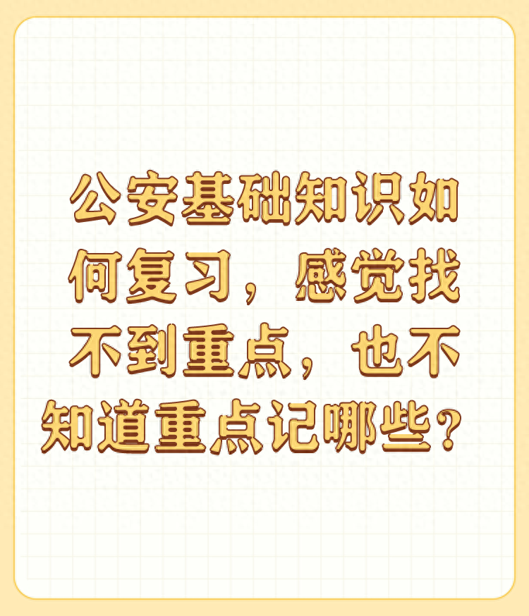公安基础知识如何复习，感觉找不到重点，也不知道重点记哪些？